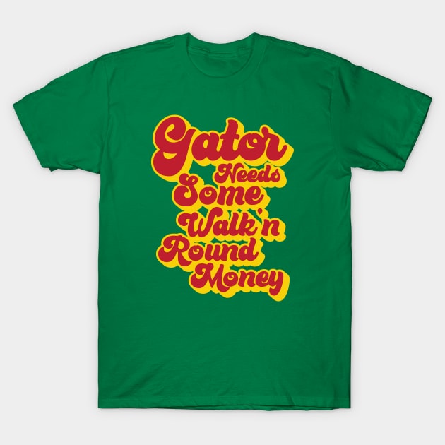 Gator Needs Some Walk'n Round Money T-Shirt by Trendsdk